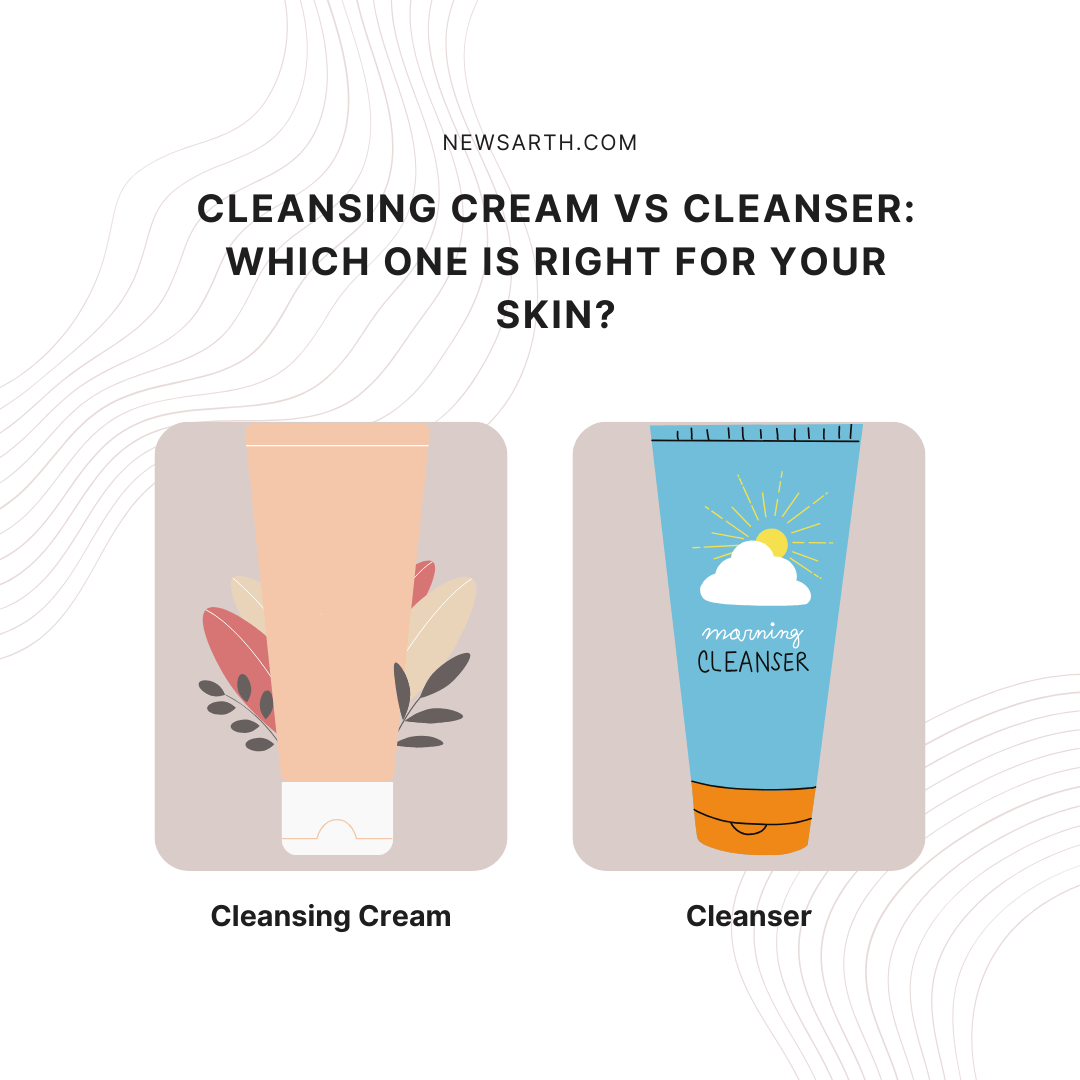 Cleansing Cream vs Cleanser: Which One is Right for Your Skin?